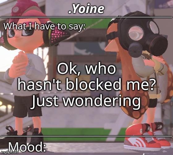 bleb | Ok, who hasn't blocked me?
Just wondering | made w/ Imgflip meme maker
