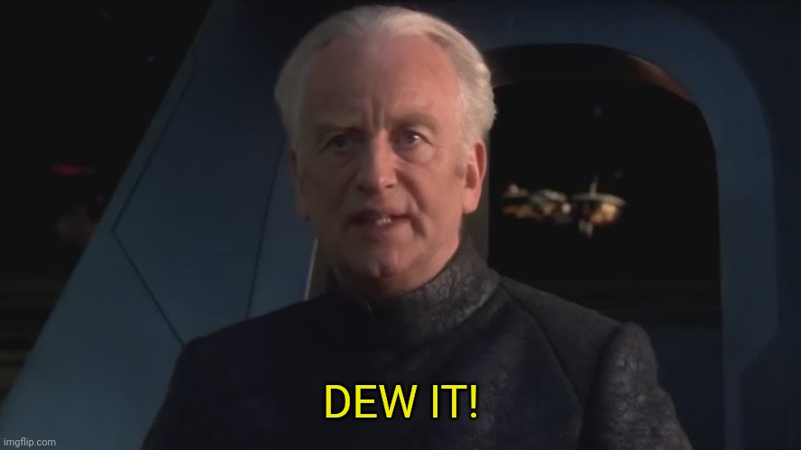 DEW IT | DEW IT! | image tagged in dew it | made w/ Imgflip meme maker