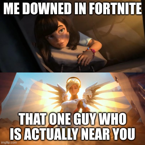 just another fortnite meme | ME DOWNED IN FORTNITE; THAT ONE GUY WHO IS ACTUALLY NEAR YOU | image tagged in overwatch mercy meme | made w/ Imgflip meme maker