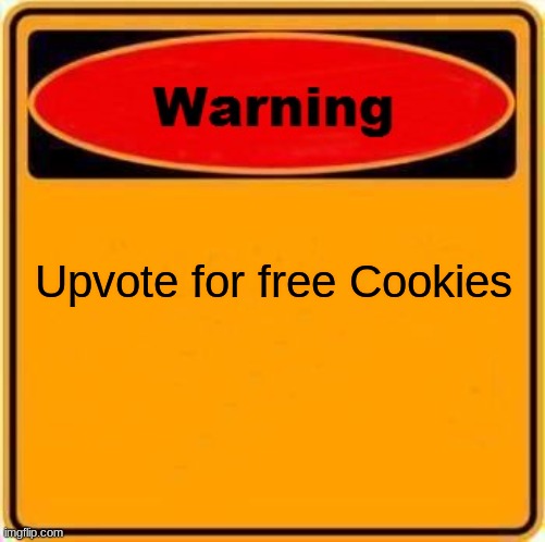 free cookies | Upvote for free Cookies | image tagged in memes,warning sign | made w/ Imgflip meme maker