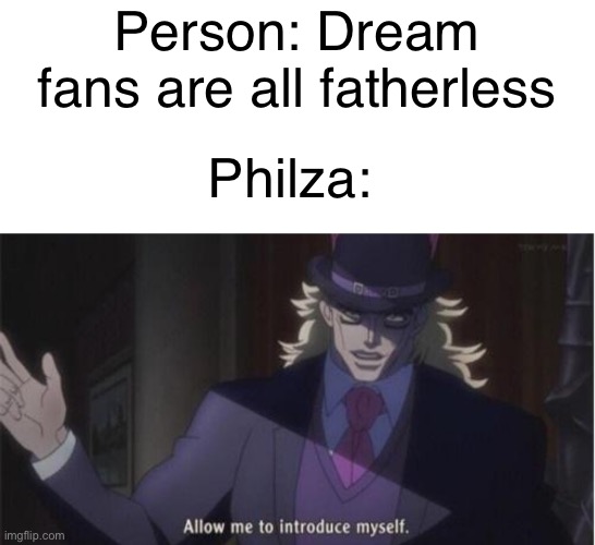 Dadza | Person: Dream fans are all fatherless; Philza: | image tagged in allow me to introduce myself jojo,dad,dsmp | made w/ Imgflip meme maker