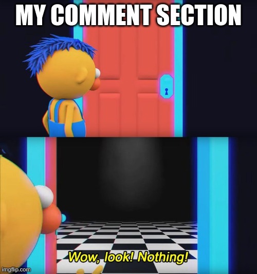Wow, look! Nothing! | MY COMMENT SECTION | image tagged in wow look nothing | made w/ Imgflip meme maker