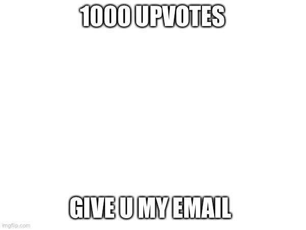 Hello fella | 1000 UPVOTES; GIVE U MY EMAIL | image tagged in fun | made w/ Imgflip meme maker