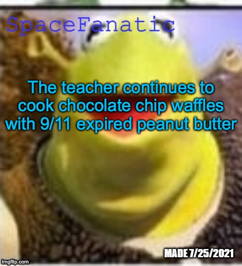 Ye Olde Announcements | The teacher continues to cook chocolate chip waffles with 9/11 expired peanut butter | image tagged in spacefanatic announcement temp | made w/ Imgflip meme maker