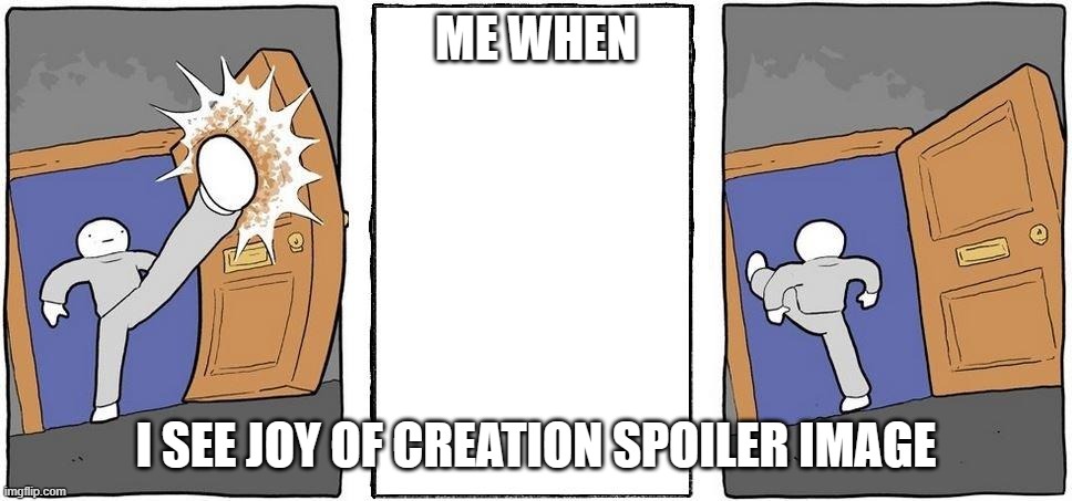 Nope I'm out | ME WHEN; I SEE JOY OF CREATION SPOILER IMAGE | image tagged in nope i'm out | made w/ Imgflip meme maker