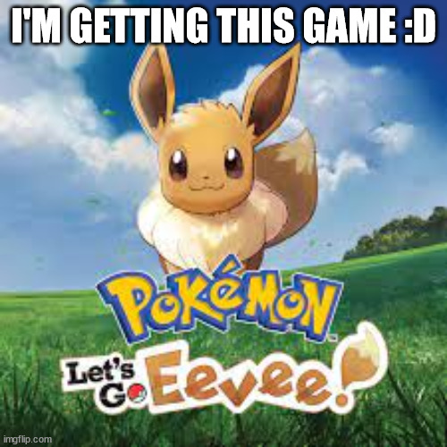 I'M GETTING THIS GAME :D | made w/ Imgflip meme maker