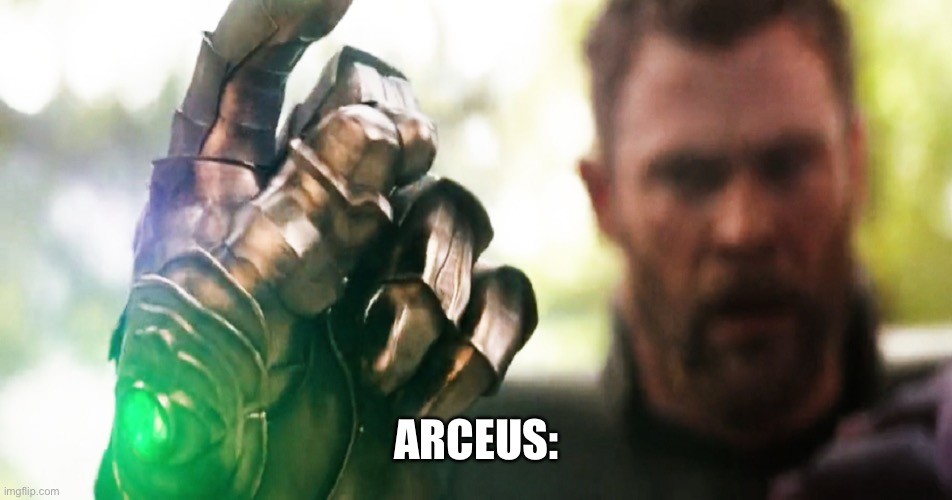 Thanos Snap | ARCEUS: | image tagged in thanos snap | made w/ Imgflip meme maker