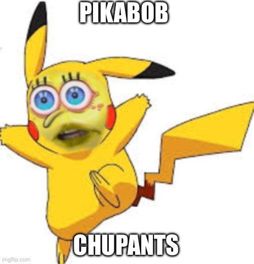 Ugly SpongeBob pikachu, shout-out to FreyaTheRelatableMemer for making this template | PIKABOB; CHUPANTS | image tagged in cursed pikachu,spongebob,cursed image,pikachu,meme image,pokemon | made w/ Imgflip meme maker
