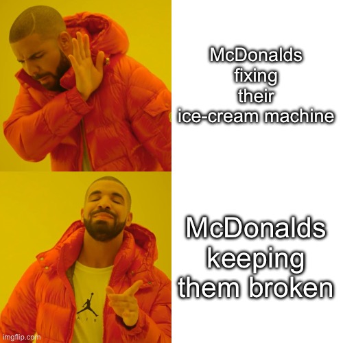 McDonalds Ice-Cream machine | McDonalds fixing their ice-cream machine; McDonalds keeping them broken | image tagged in memes,drake hotline bling | made w/ Imgflip meme maker