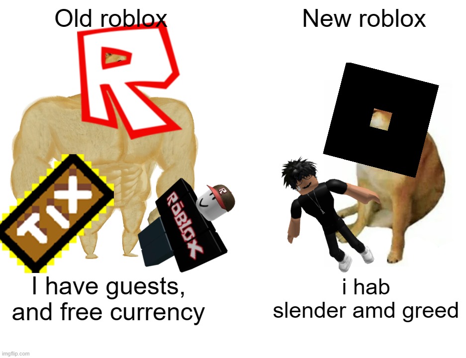 Roblox be like | Old roblox; New roblox; I have guests, and free currency; i hab slender amd greed | image tagged in memes,buff doge vs cheems | made w/ Imgflip meme maker