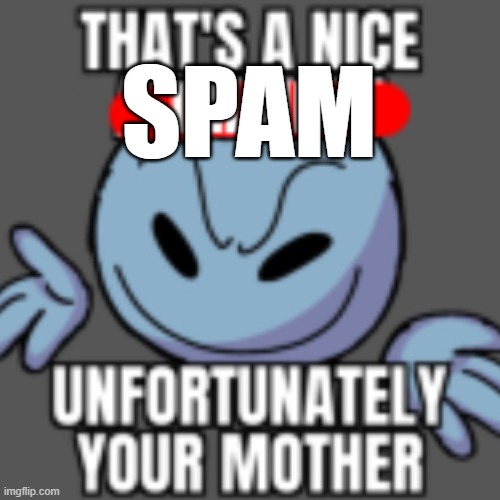 That’s a nice chain, unfortunately | SPAM | image tagged in that s a nice chain unfortunately | made w/ Imgflip meme maker