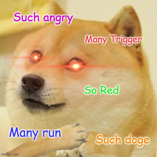 Angry doge! | Such angry; Many Trigger; So Red; Many run; Such doge | image tagged in doge,triggered | made w/ Imgflip meme maker