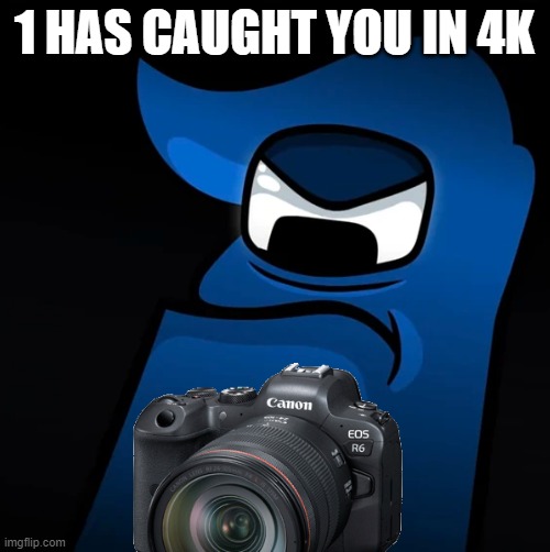 1 HAS CAUGHT YOU IN 4K | made w/ Imgflip meme maker