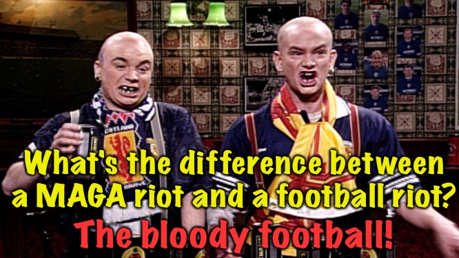 They're the same picture | What's the difference between a MAGA riot and a football riot? The bloody football! | image tagged in scottish soccer hooligans | made w/ Imgflip meme maker