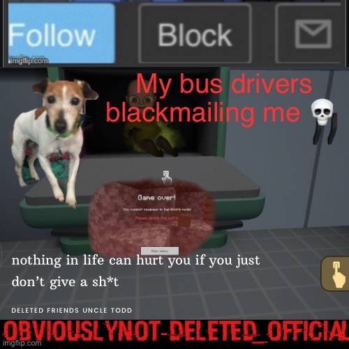 Obviously not deleted | My bus drivers blackmailing me 💀 | image tagged in obviously not deleted | made w/ Imgflip meme maker