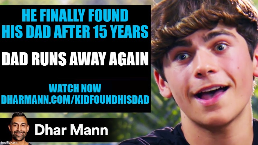 Dhar Mann Thumbnail Maker (Bully Edition) | HE FINALLY FOUND HIS DAD AFTER 15 YEARS; DAD RUNS AWAY AGAIN; WATCH NOW DHARMANN.COM/KIDFOUNDHISDAD | image tagged in dhar mann thumbnail maker bully edition | made w/ Imgflip meme maker