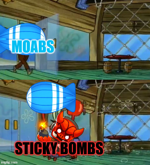late specail | MOABS; STICKY BOMBS | image tagged in spongebob fish thrown out,games | made w/ Imgflip meme maker