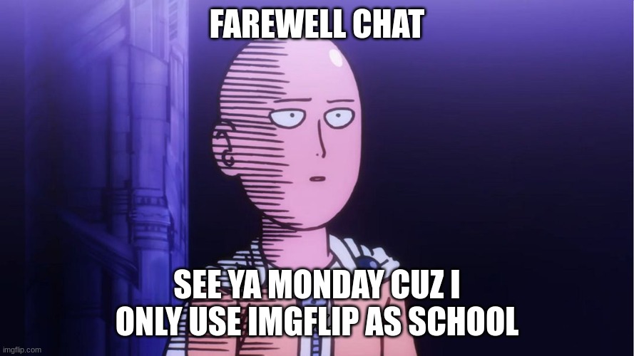 peace | FAREWELL CHAT; SEE YA MONDAY CUZ I ONLY USE IMGFLIP AS SCHOOL | image tagged in saitama ok | made w/ Imgflip meme maker