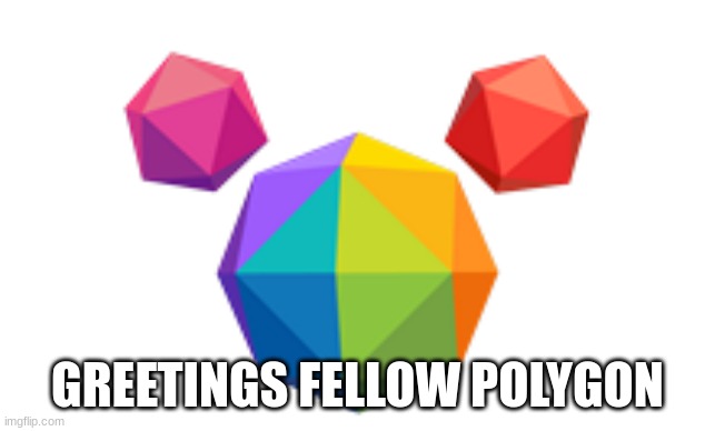 3D Polygons! | GREETINGS FELLOW POLYGON | image tagged in 3d polygons | made w/ Imgflip meme maker
