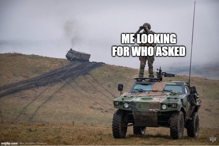 me looking for who asked | ME LOOKING FOR WHO ASKED | image tagged in standing on panhard | made w/ Imgflip meme maker