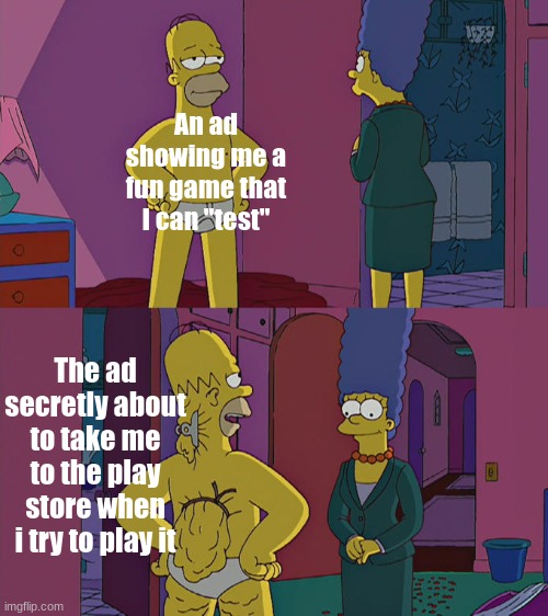 yes | An ad showing me a fun game that I can "test"; The ad secretly about to take me to the play store when i try to play it | image tagged in homer simpson's back fat | made w/ Imgflip meme maker