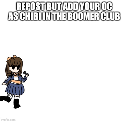 Read el comments | REPOST BUT ADD YOUR OC AS CHIBI IN THE BOOMER CLUB | made w/ Imgflip meme maker