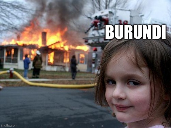 Burundi: *Burns Everything* | BURUNDI | image tagged in memes,disaster girl,countryhumans | made w/ Imgflip meme maker
