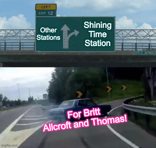 Left Exit 12 Off Ramp | Other Stations; Shining Time Station; For Britt Allcroft and Thomas! | image tagged in memes,left exit 12 off ramp | made w/ Imgflip meme maker