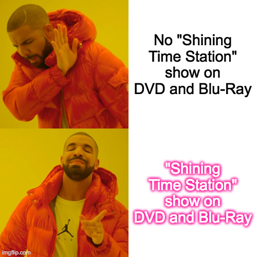 Drake Hotline Bling | No "Shining Time Station" show on DVD and Blu-Ray; "Shining Time Station" show on DVD and Blu-Ray | image tagged in memes,drake hotline bling | made w/ Imgflip meme maker