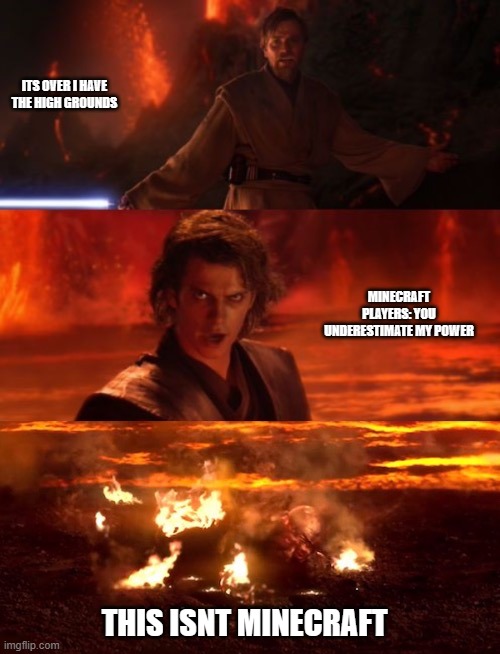 It's over anakin extended | ITS OVER I HAVE THE HIGH GROUNDS; MINECRAFT PLAYERS: YOU UNDERESTIMATE MY POWER; THIS ISNT MINECRAFT | image tagged in it's over anakin extended | made w/ Imgflip meme maker