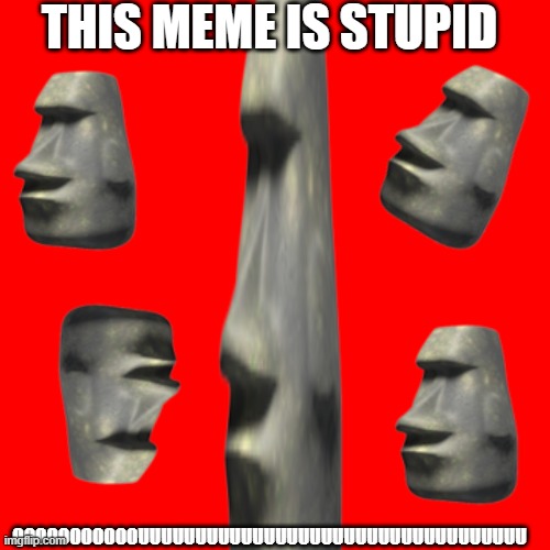it is stupid | THIS MEME IS STUPID; OOOOOOOOOOOUUUUUUUUUUUUUUUUUUUUUUUUUUUUUUUUUU | image tagged in memes,blank transparent square | made w/ Imgflip meme maker