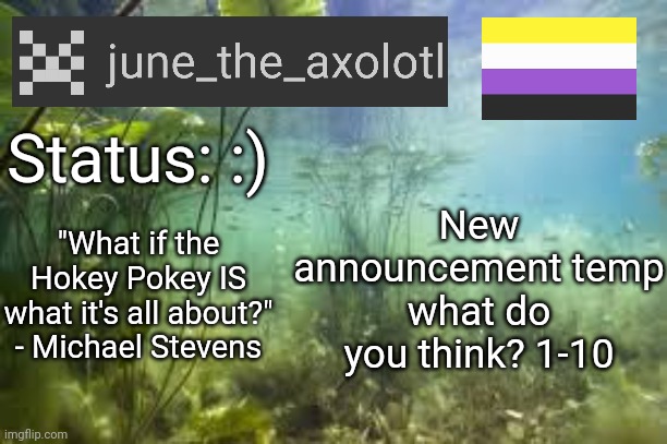 June's official announcement temp | Status: :); New announcement temp what do you think? 1-10; "What if the Hokey Pokey IS what it's all about?" - Michael Stevens | image tagged in announcement,template | made w/ Imgflip meme maker