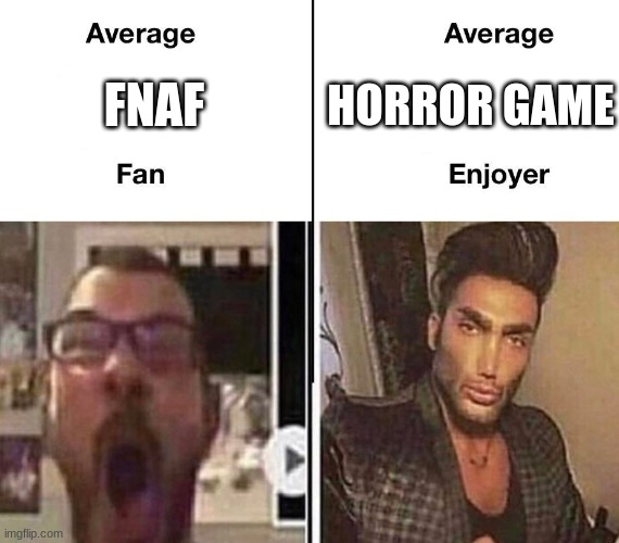 i think that this is true (no offence to actual fnaf fans don't come after me for making this this is a joke) | HORROR GAME; FNAF | image tagged in average fan vs average enjoyer | made w/ Imgflip meme maker