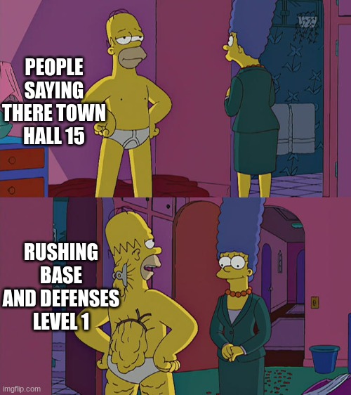 Clash of clans | PEOPLE SAYING THERE TOWN HALL 15; RUSHING BASE AND DEFENSES LEVEL 1 | image tagged in homer simpson's back fat | made w/ Imgflip meme maker