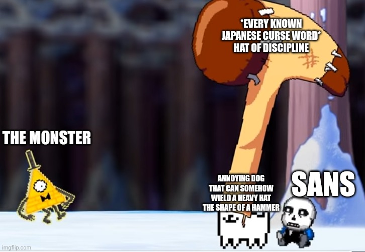 HAT OF DISCIPLINE | *EVERY KNOWN JAPANESE CURSE WORD* HAT OF DISCIPLINE; THE MONSTER; SANS; ANNOYING DOG THAT CAN SOMEHOW WIELD A HEAVY HAT THE SHAPE OF A HAMMER | image tagged in bill cipher hat of discipline | made w/ Imgflip meme maker