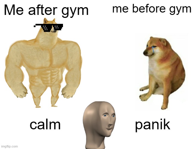 Buff Doge vs. Cheems | Me after gym; me before gym; calm; panik | image tagged in memes,buff doge vs cheems | made w/ Imgflip meme maker