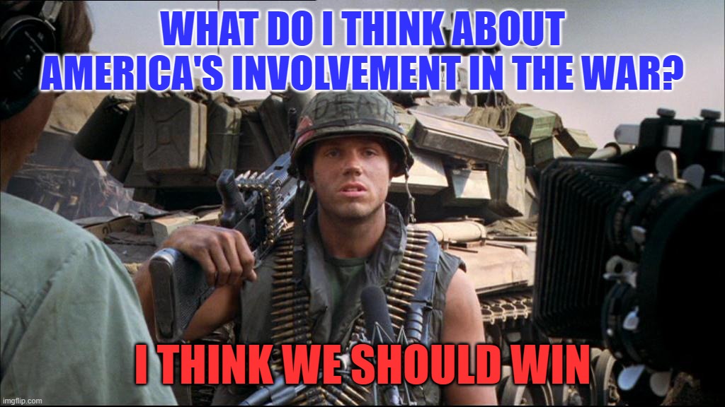 WHAT DO I THINK ABOUT AMERICA'S INVOLVEMENT IN THE WAR? I THINK WE SHOULD WIN | made w/ Imgflip meme maker