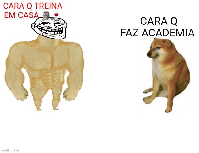 CARA Q TREINA EM CASA ?? CARA Q FAZ ACADEMIA | image tagged in memes,buff doge vs cheems | made w/ Imgflip meme maker