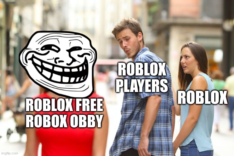 Distracted Boyfriend Meme | ROBLOX PLAYERS; ROBLOX; ROBLOX FREE ROBOX OBBY | image tagged in memes,distracted boyfriend | made w/ Imgflip meme maker