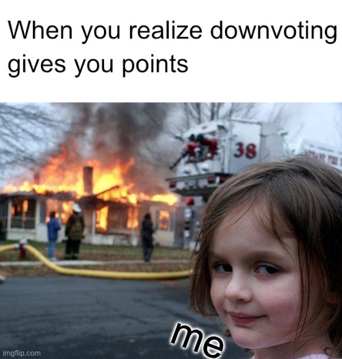 ah, crap | me | image tagged in memes,disaster girl,funny,downvote,points,funny memes | made w/ Imgflip meme maker