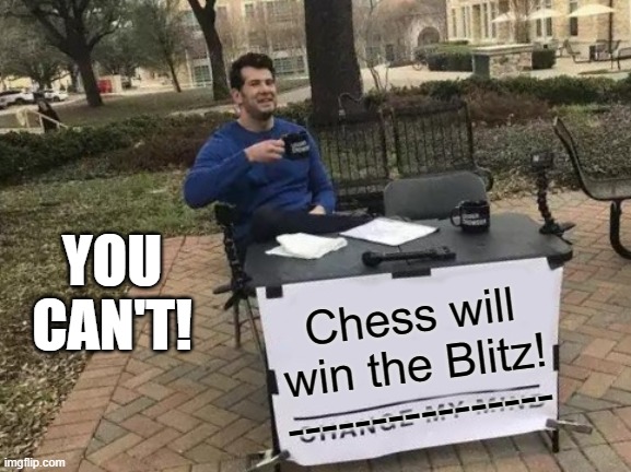 Change My Mind Meme | YOU CAN'T! Chess will win the Blitz! ---------------- | image tagged in memes,change my mind | made w/ Imgflip meme maker
