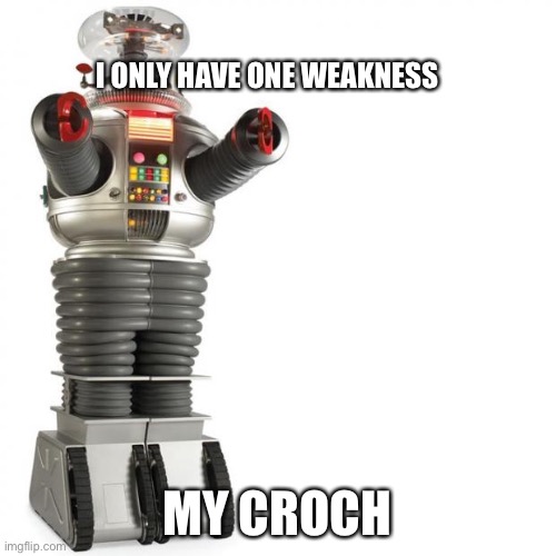 Lost In Space Robot | I ONLY HAVE ONE WEAKNESS MY CROCH | image tagged in lost in space robot | made w/ Imgflip meme maker