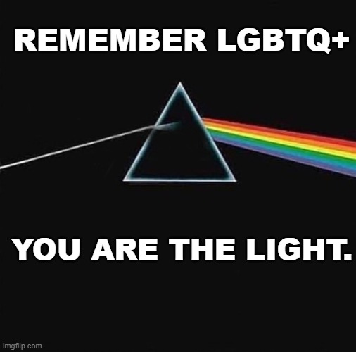 You're not just another brick in the wall. | REMEMBER LGBTQ+; YOU ARE THE LIGHT. | image tagged in light in gay out,ally,lgbtq,pink floyd,prism | made w/ Imgflip meme maker