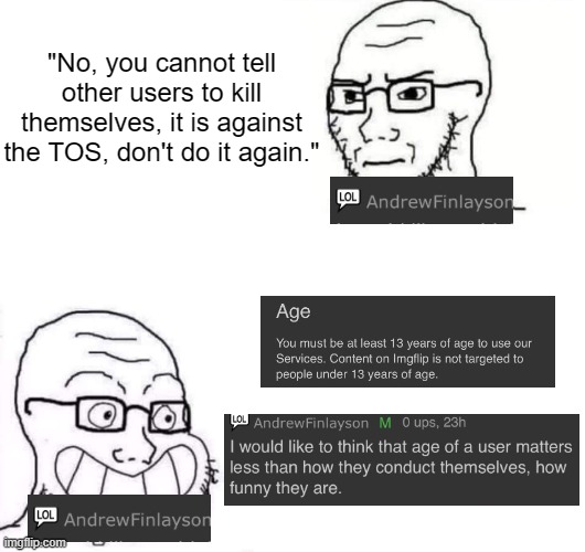 Double Standards. | "No, you cannot tell other users to kill themselves, it is against the TOS, don't do it again." | made w/ Imgflip meme maker