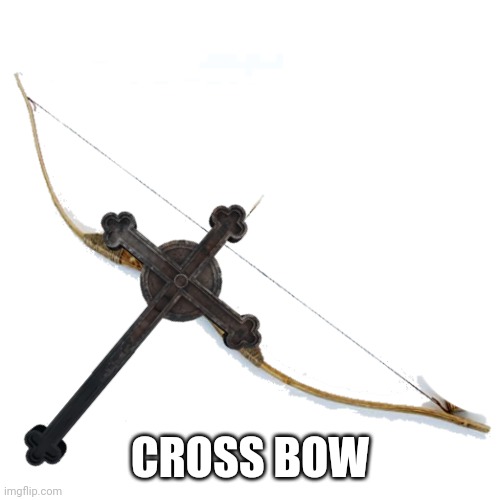 Bow and Arrow | CROSS BOW | image tagged in bow and arrow | made w/ Imgflip meme maker