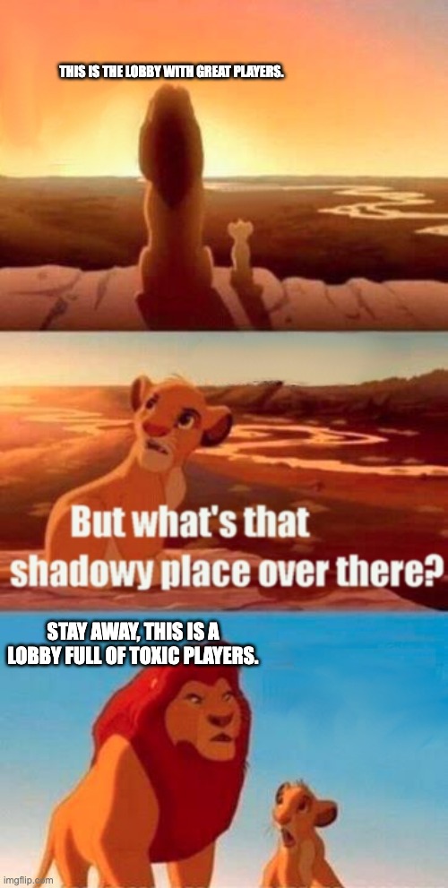 I would stay away from Toxic Players. | THIS IS THE LOBBY WITH GREAT PLAYERS. STAY AWAY, THIS IS A LOBBY FULL OF TOXIC PLAYERS. | image tagged in memes,simba shadowy place,gaming,video games,funny,online gaming | made w/ Imgflip meme maker
