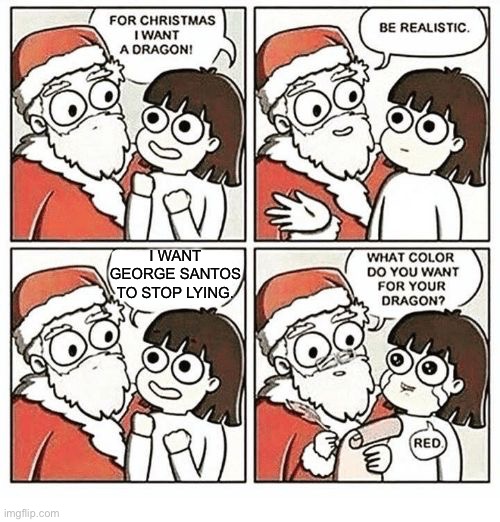 Some things aren't meant to be. | I WANT GEORGE SANTOS TO STOP LYING. | image tagged in what color did you want your dragon | made w/ Imgflip meme maker