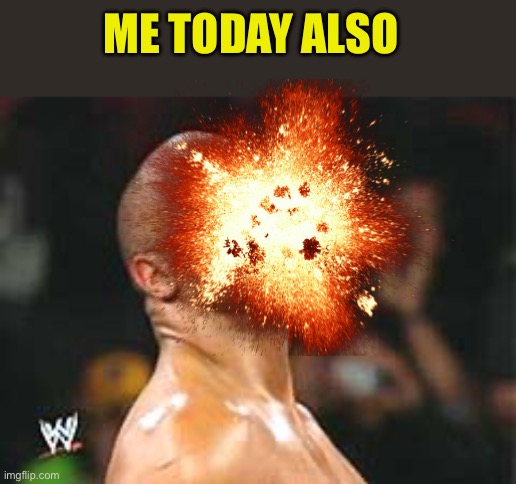 ME TODAY ALSO | image tagged in the rock smelling | made w/ Imgflip meme maker