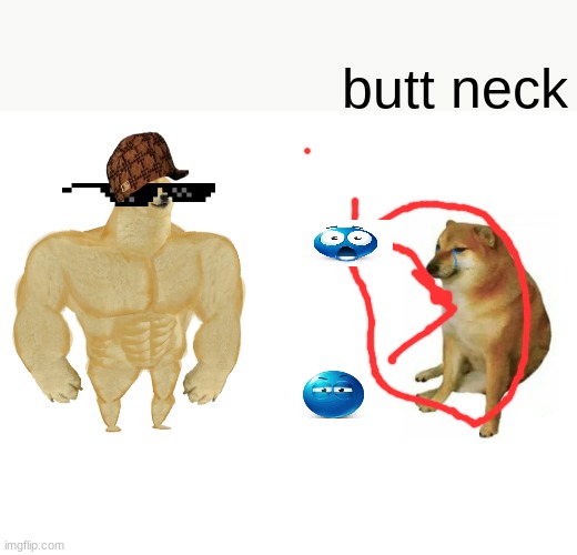 k | butt neck | image tagged in memes,buff doge vs cheems | made w/ Imgflip meme maker