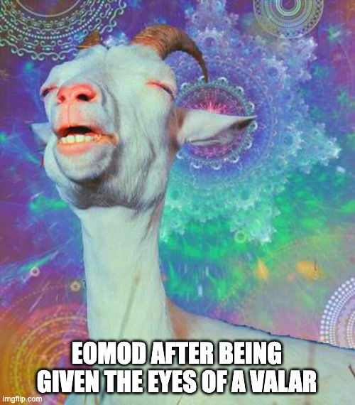 Acid Goat | EOMOD AFTER BEING GIVEN THE EYES OF A VALAR | image tagged in acid goat | made w/ Imgflip meme maker